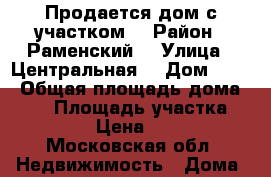 Продается дом с участком  › Район ­ Раменский  › Улица ­ Центральная  › Дом ­ 29 › Общая площадь дома ­ 94 › Площадь участка ­ 21 › Цена ­ 10 - Московская обл. Недвижимость » Дома, коттеджи, дачи продажа   . Московская обл.